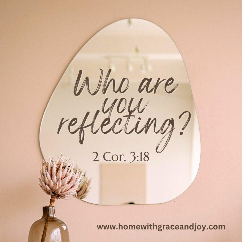 Who are you reflecting - 2 Corinthians life applications